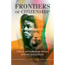Frontiers of Citizenship: A Black and Indigenous History of Postcolonial Brazil