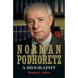 Norman Podhoretz: A Biography