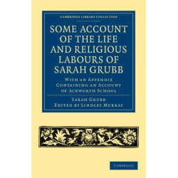Some Account of the Life and Religious Labours of Sarah Grubb: With an Appendix Containing an Account of Ackworth School