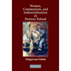 Women, Communism, and Industrialization in Postwar Poland