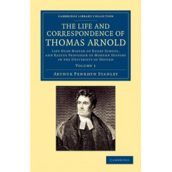 The Life and Correspondence of Thomas Arnold: Late Head Master of Rugby School, and Regius Professor of Modern History in the University of Oxford