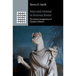 Man and Animal in Severan Rome: The Literary Imagination of Claudius Aelianus