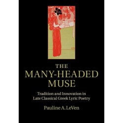 The Many-Headed Muse: Tradition and Innovation in Late Classical Greek Lyric Poetry