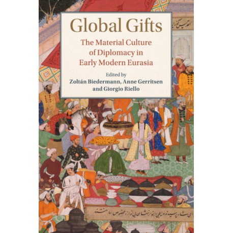 Global Gifts: The Material Culture of Diplomacy in Early Modern Eurasia