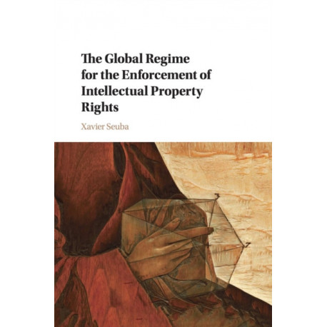 The Global Regime for the Enforcement of Intellectual Property Rights