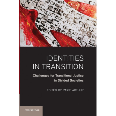 Identities in Transition: Challenges for Transitional Justice in Divided Societies