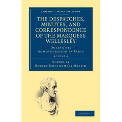 The Despatches, Minutes, and Correspondence of the Marquess Wellesley, K. G., during his Administration in India