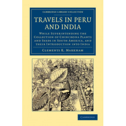 Travels in Peru and India: While Superintending the Collection of Chinchona Plants and Seeds in South America, and their Introduction into India