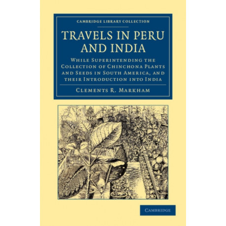 Travels in Peru and India: While Superintending the Collection of Chinchona Plants and Seeds in South America, and their Introduction into India