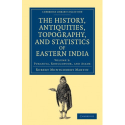 The History, Antiquities, Topography, and Statistics of Eastern India: In Relation to their Geology, Mineralogy, Botany, Agriculture, Commerce, Manufactures, Fine Arts, Population, Religion, Education, Statistics, etc.
