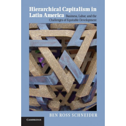 Hierarchical Capitalism in Latin America: Business, Labor, and the Challenges of Equitable Development