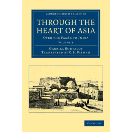 Through the Heart of Asia: Volume 1: Over the Pamir to India