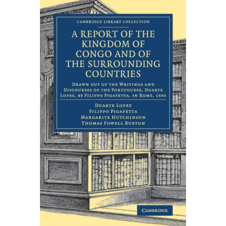 A Report of the Kingdom of Congo and of the Surrounding Countries: Drawn Out of the Writings and Discourses of the Portuguese, Duarte Lopez, by Filippo Pigafetta, in Rome, 1591