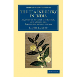 The Tea Industry in India: A Review of Finance and Labour, and a Guide for Capitalists and Assistants
