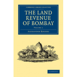 The Land Revenue of Bombay: A History of its Administration, Rise, and Progress