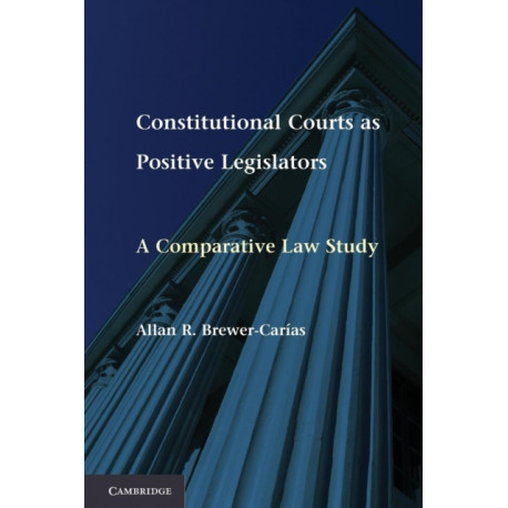 Constitutional Courts as Positive Legislators: A Comparative Law Study