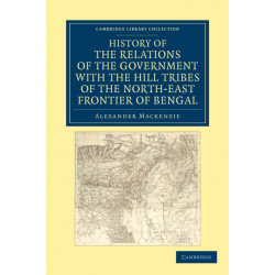 History of the Relations of the Government with the Hill Tribes of the North-East Frontier of Bengal