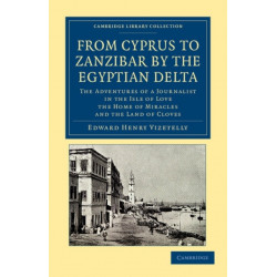 From Cyprus to Zanzibar by the Egyptian Delta: The Adventures of a Journalist in the Isle of Love, the Home of Miracles, and the Land of Cloves