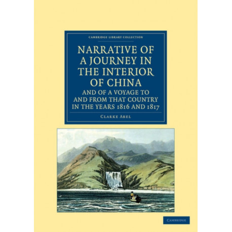 Narrative of a Journey in the Interior of China, and of a Voyage to and from that Country in the Years 1816 and 1817: Containing an Account of Lord Amherst's Embassy to the Court of Pekin
