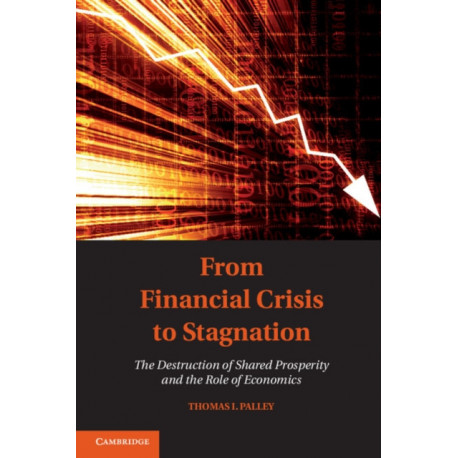 From Financial Crisis to Stagnation: The Destruction of Shared Prosperity and the Role of Economics