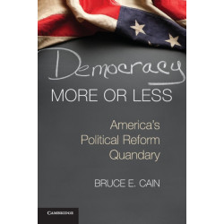Democracy More or Less: America's Political Reform Quandary