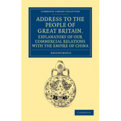 Address to the People of Great Britain, Explanatory of our Commercial Relations with the Empire of China