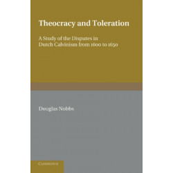 Theocracy and Toleration: A Study of the Disputes in Dutch Calvinism from 1600 to 1650