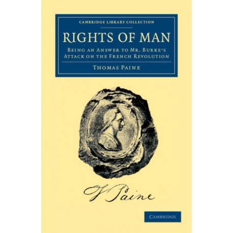 Rights of Man: Being an Answer to Mr. Burke's Attack on the French Revolution