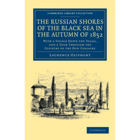 The Russian Shores of the Black Sea in the Autumn of 1852: With a Voyage down the Volga, and a Tour through the Country of the Don Cossacks