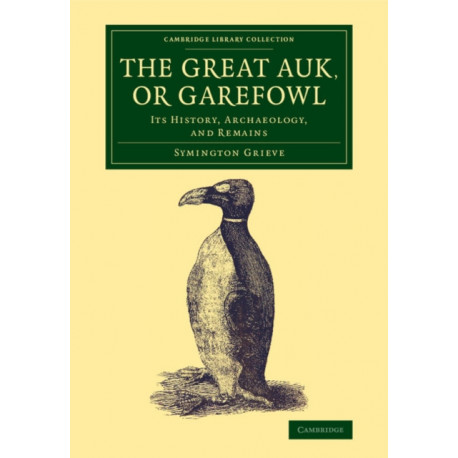 The Great Auk, or Garefowl: Its History, Archaeology, and Remains
