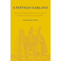 A Pepysian Garland: Black-Letter Broadside Ballads of the Years 1595–1639 Chiefly from the Collection of Samuel Pepys