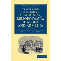 Travels and Researches in Asia Minor, Mesopotamia, Chaldea, and Armenia