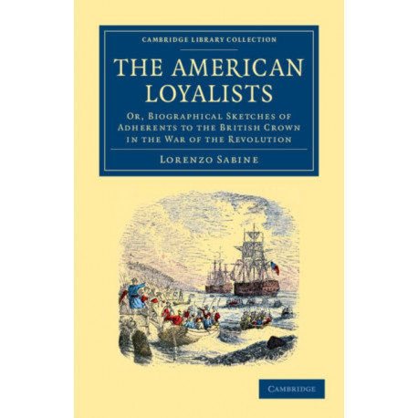 The American Loyalists: Or, Biographical Sketches of Adherents to the British Crown in the War of the Revolution