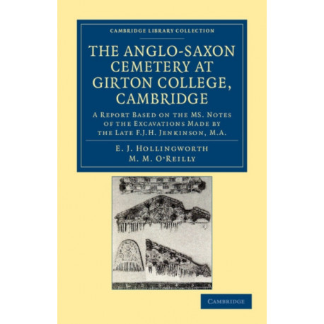 The Anglo-Saxon Cemetery at Girton College, Cambridge: A Report Based on the MS. Notes of the Excavations Made by the Late F. J. H. Jenkinson, M.A.