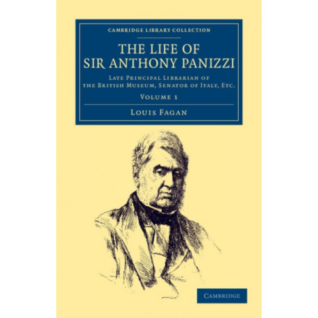 The Life of Sir Anthony Panizzi, K.C.B.: Late Principal Librarian of the British Museum, Senator of Italy, Etc.
