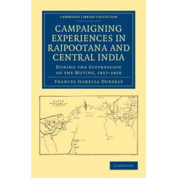 Campaigning Experiences in Rajpootana and Central India: During the Suppression of the Mutiny, 1857–1858