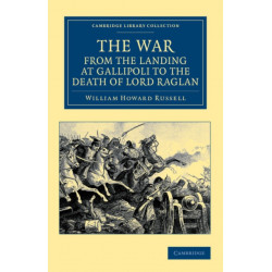 The War, from the Landing at Gallipoli to the Death of Lord Raglan
