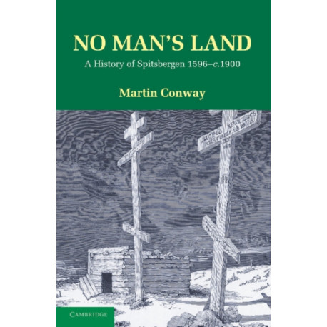 No Man's Land: A History of Spitsbergen from its Discovery in 1596 to the Beginning of the Scientific Exploration of the Country