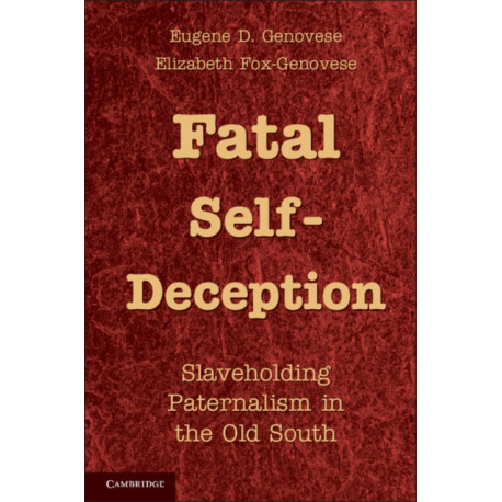 Fatal Self-Deception: Slaveholding Paternalism in the Old South
