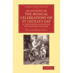 An Account of the Musical Celebrations on St Cecilia's Day in the Sixteenth, Seventeenth and Eighteenth Centuries: In the Sixteenth, Seventeenth and Eighteenth Centuries in the Fitzwilliam Museum, Cambridge