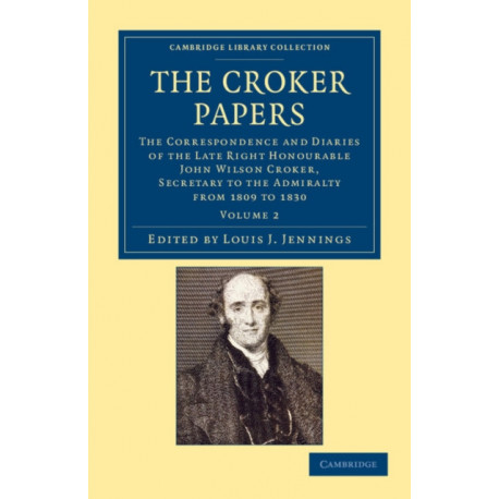 The Croker Papers: The Correspondence and Diaries of the Late Right Honourable John Wilson Croker, LL.D., F.R.S., Secretary to the Admiralty from 1809 to 1830