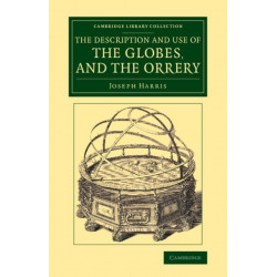 The Description and Use of the Globes, and the Orrery: To Which Is Prefixed, by Way of Introduction, a Brief Account of the Solar System