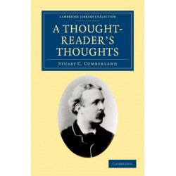 A Thought-Reader's Thoughts: Being the Impressions and Confessions of Stuart Cumberland