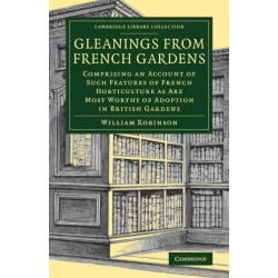 Gleanings from French Gardens: Comprising an Account of Such Features of French Horticulture as Are Most Worthy of Adoption in British Gardens