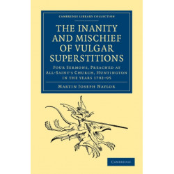 The Inanity and Mischief of Vulgar Superstitions: Four Sermons, Preached at All-Saint's Church, Huntington in the Years 1792, 1793, 1794, 1795