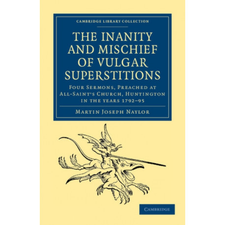 The Inanity and Mischief of Vulgar Superstitions: Four Sermons, Preached at All-Saint's Church, Huntington in the Years 1792, 1793, 1794, 1795