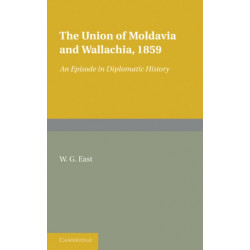 The Union of Moldavia and Wallachia, 1859: An Episode in Diplomatic History