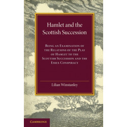 Hamlet and the Scottish Succession: Being an Examination of the Relations of the Play of Hamlet to the Scottish Succession and the Essex Conspiracy