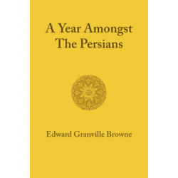 A Year amongst the Persians: Impressions as to the Life, Character, and Thought of the People of Persia Received during Twelve Months' Residence in that Country in the Years 1887–1888