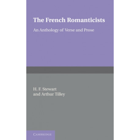 The French Romanticists: An Anthology of Verse and Prose